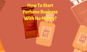 How To Start Perfume Business With No Money?