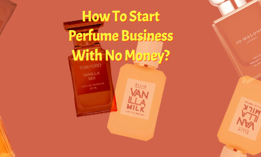 How To Start Perfume Business With No Money?